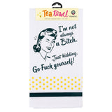 I’M NOT ALWAYS A BITCH JUST KIDDING GO FUCK YOURSELF KITCHEN TEA TOWEL FUNATIC BRAND