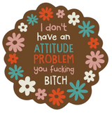 FUNATIC Brand I DON’T HAVE AN ATTITUDE PROBLEM YOU FUCKING BITCH Vinyl Sticker - Novelty Socks And Slippers