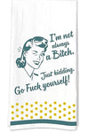 FUNATIC BRAND KITCHEN TEA TOWEL ‘I’M NOT ALWAYS A BITCH JUST KIDDING GO FUCK YOURSELF’ - Novelty Socks for Less