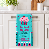 JUST BAKED YOU SOME SHUT THE FUCUPCAKES Kitchen Tea Towel FABDAZ Brand