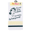 I’M NOT ALWAYS A BITCH JUST KIDDING GO FUCK YOURSELF KITCHEN TEA TOWEL FUNATIC BRAND