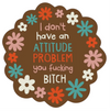 FUNATIC Brand I DON’T HAVE AN ATTITUDE PROBLEM YOU FUCKING BITCH Vinyl Sticker - Novelty Socks And Slippers